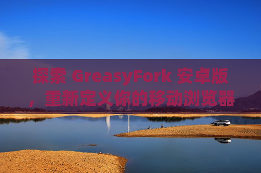 探索 GreasyFork 安卓版，重新定义你的移动浏览器体验